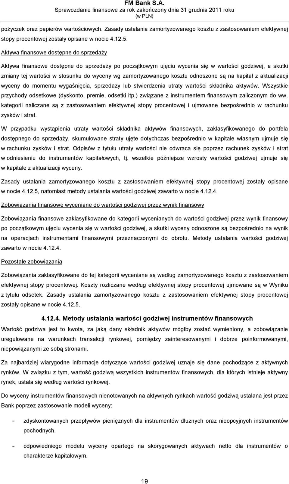 zamortyzowanego kosztu odnoszone są na kapitał z aktualizacji wyceny do momentu wygaśnięcia, sprzedaży lub stwierdzenia utraty wartości składnika aktywów.