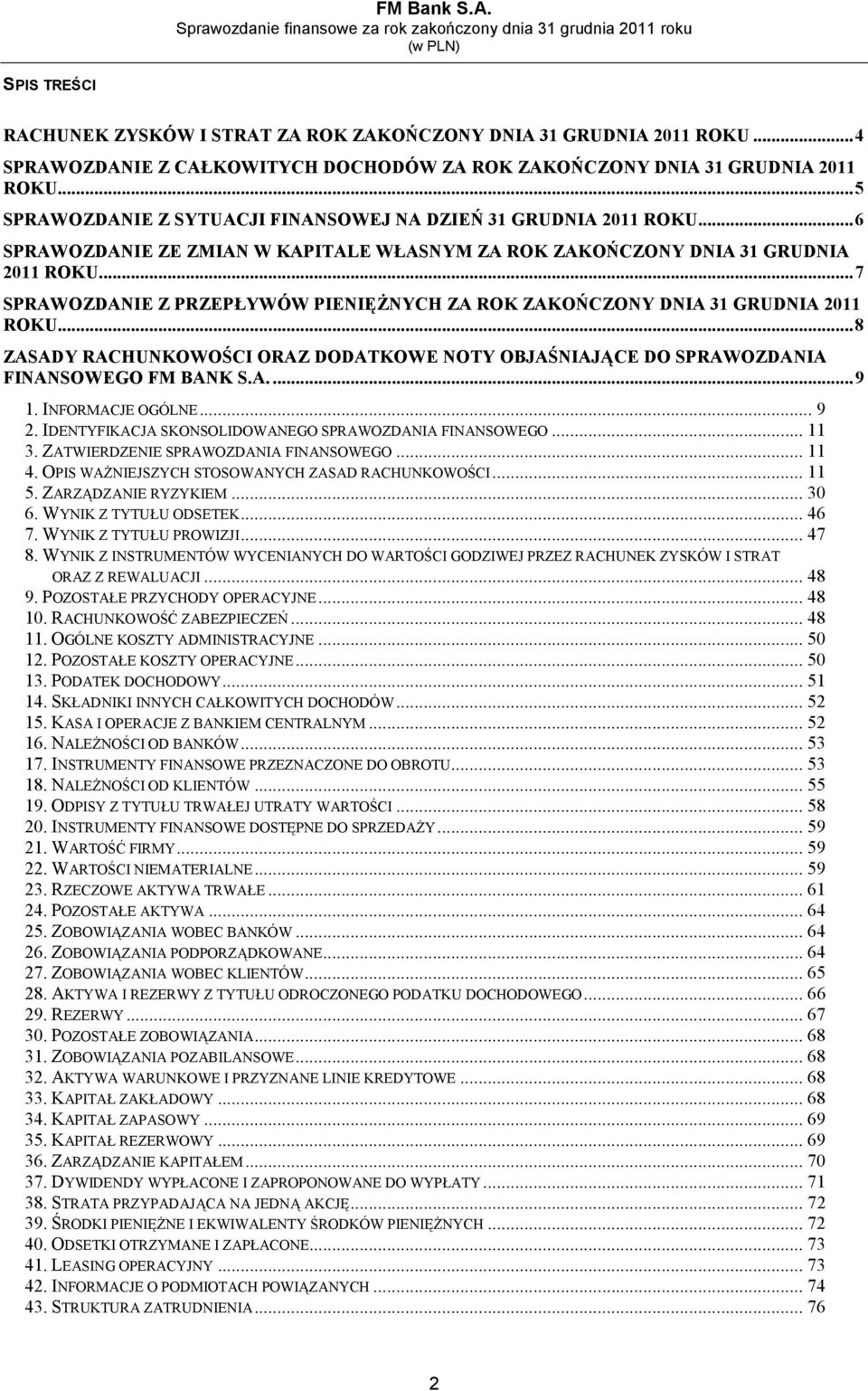 .. 7 SPRAWOZDANIE Z PRZEPŁYWÓW PIENIĘŻNYCH ZA ROK ZAKOŃCZONY DNIA 31 GRUDNIA 2011 ROKU... 8 ZASADY RACHUNKOWOŚCI ORAZ DODATKOWE NOTY OBJAŚNIAJĄCE DO SPRAWOZDANIA FINANSOWEGO FM BANK S.A.... 9 1.