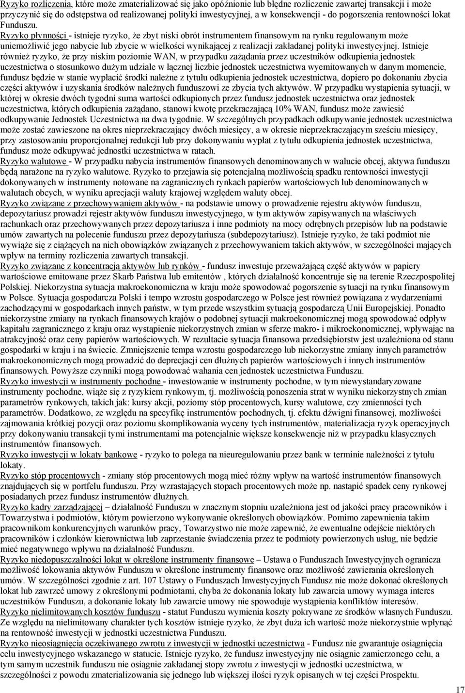 Ryzyko płynności - istnieje ryzyko, że zbyt niski obrót instrumentem finansowym na rynku regulowanym może uniemożliwić jego nabycie lub zbycie w wielkości wynikającej z realizacji zakładanej polityki