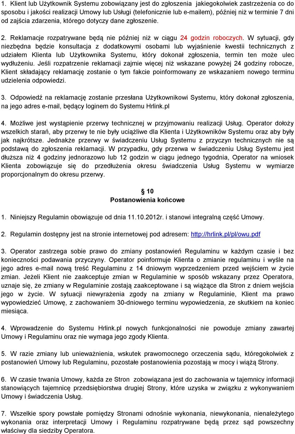 W sytuacji, gdy niezbędna będzie konsultacja z dodatkowymi osobami lub wyjaśnienie kwestii technicznych z udziałem Klienta lub Użytkownika Systemu, który dokonał zgłoszenia, termin ten może ulec