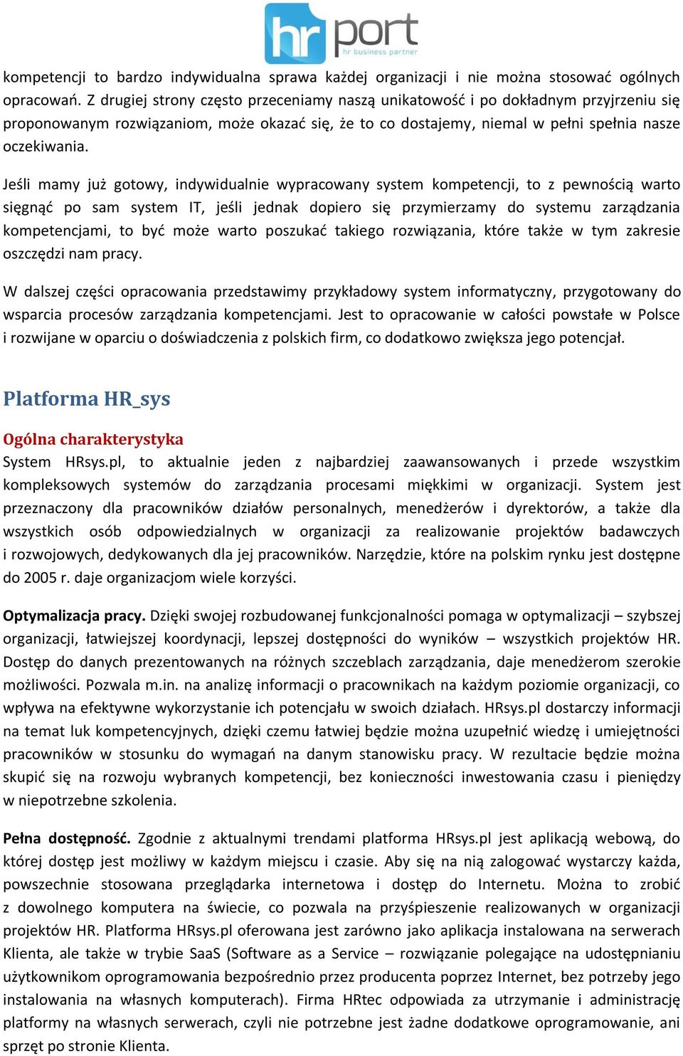 Jeśli mamy już gotowy, indywidualnie wypracowany system kompetencji, to z pewnością warto sięgnąć po sam system IT, jeśli jednak dopiero się przymierzamy do systemu zarządzania kompetencjami, to być