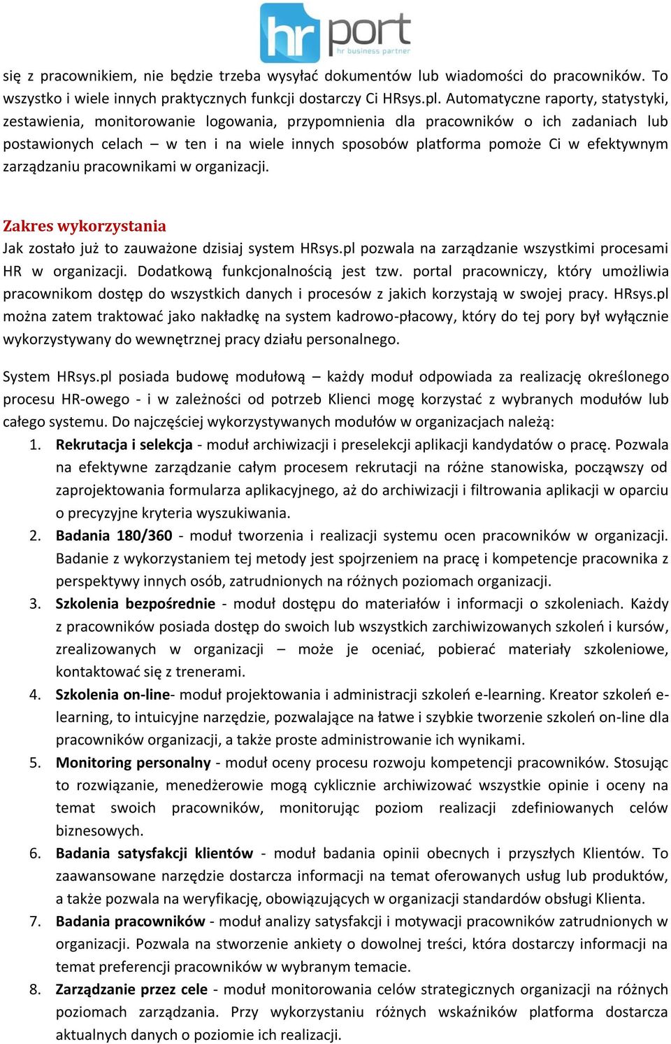 efektywnym zarządzaniu pracownikami w organizacji. Zakres wykorzystania Jak zostało już to zauważone dzisiaj system HRsys.pl pozwala na zarządzanie wszystkimi procesami HR w organizacji.