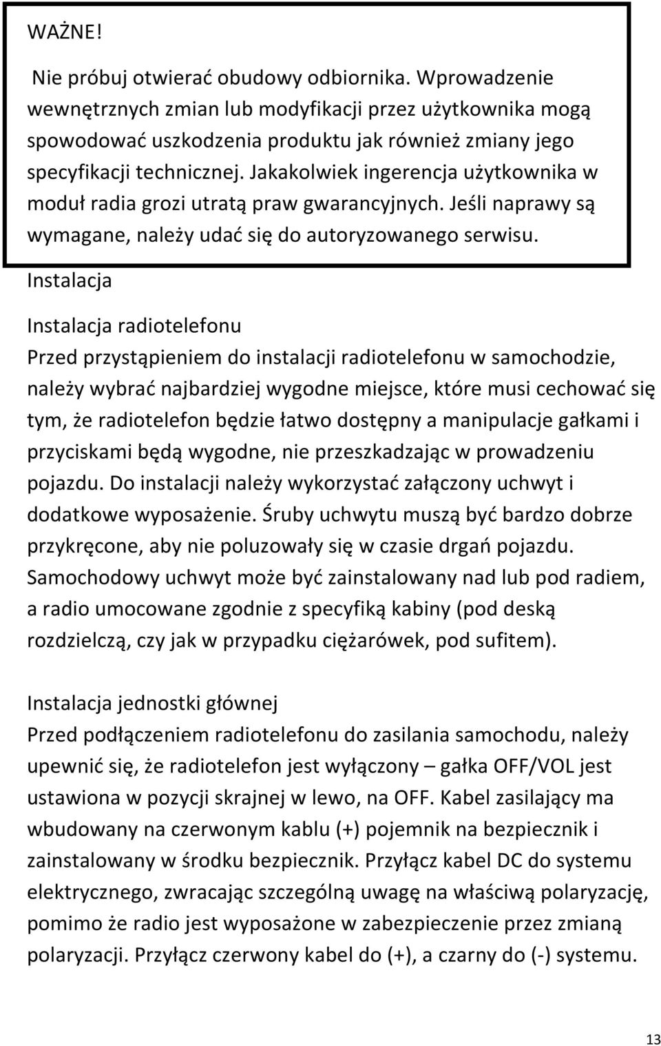 Instalacja Instalacja radiotelefonu Przed przystąpieniem do instalacji radiotelefonu w samochodzie, należy wybrać najbardziej wygodne miejsce, które musi cechować się tym, że radiotelefon będzie