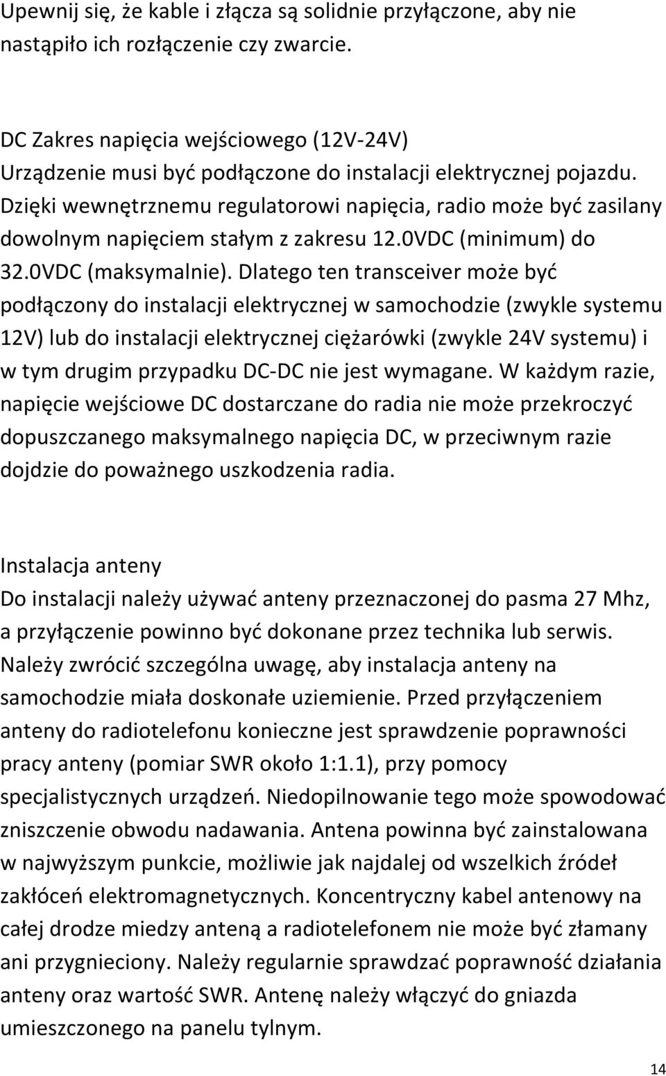 Dzięki wewnętrznemu regulatorowi napięcia, radio może być zasilany dowolnym napięciem stałym z zakresu 12.0VDC (minimum) do 32.0VDC (maksymalnie).