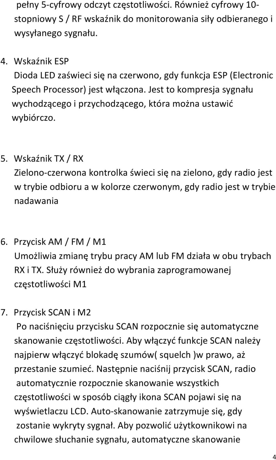 Wskaźnik TX / RX Zielono-czerwona kontrolka świeci się na zielono, gdy radio jest w trybie odbioru a w kolorze czerwonym, gdy radio jest w trybie nadawania 6.