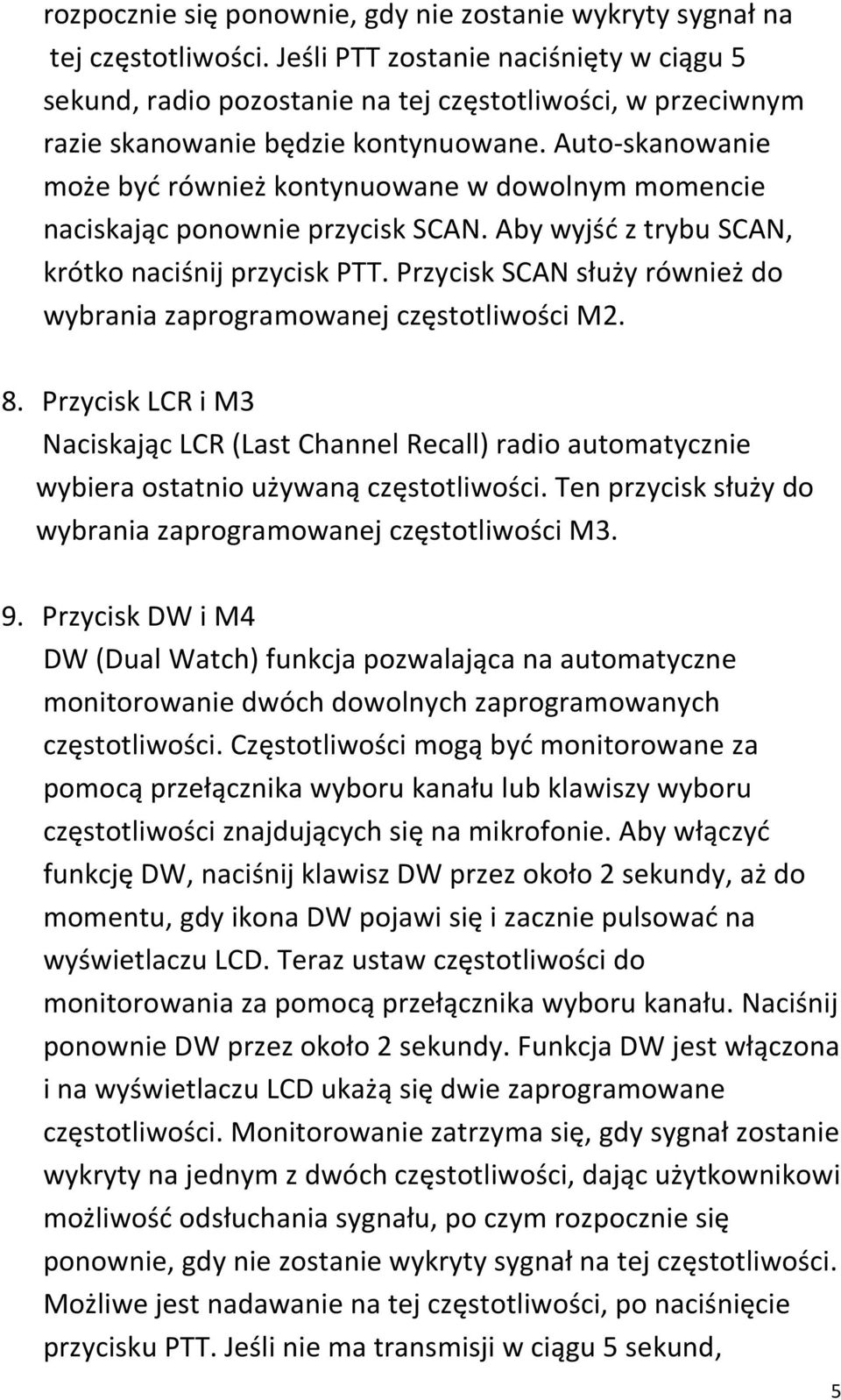 Auto-skanowanie może być również kontynuowane w dowolnym momencie naciskając ponownie przycisk SCAN. Aby wyjść z trybu SCAN, krótko naciśnij przycisk PTT.