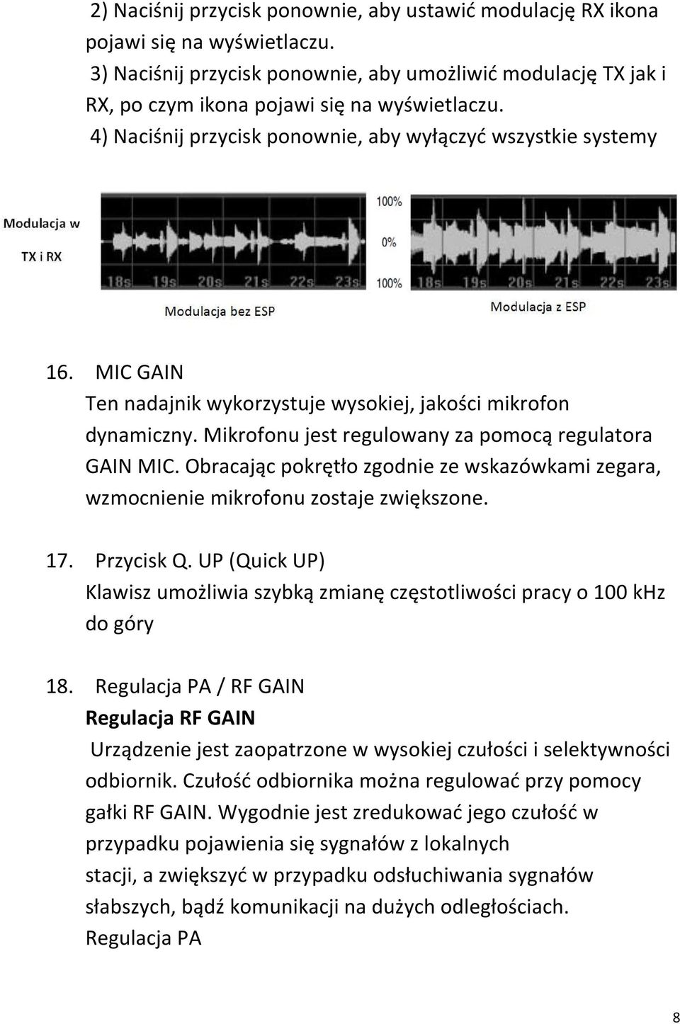 Obracając pokrętło zgodnie ze wskazówkami zegara, wzmocnienie mikrofonu zostaje zwiększone. 17. Przycisk Q. UP (Quick UP) Klawisz umożliwia szybką zmianę częstotliwości pracy o 100 khz do góry 18.