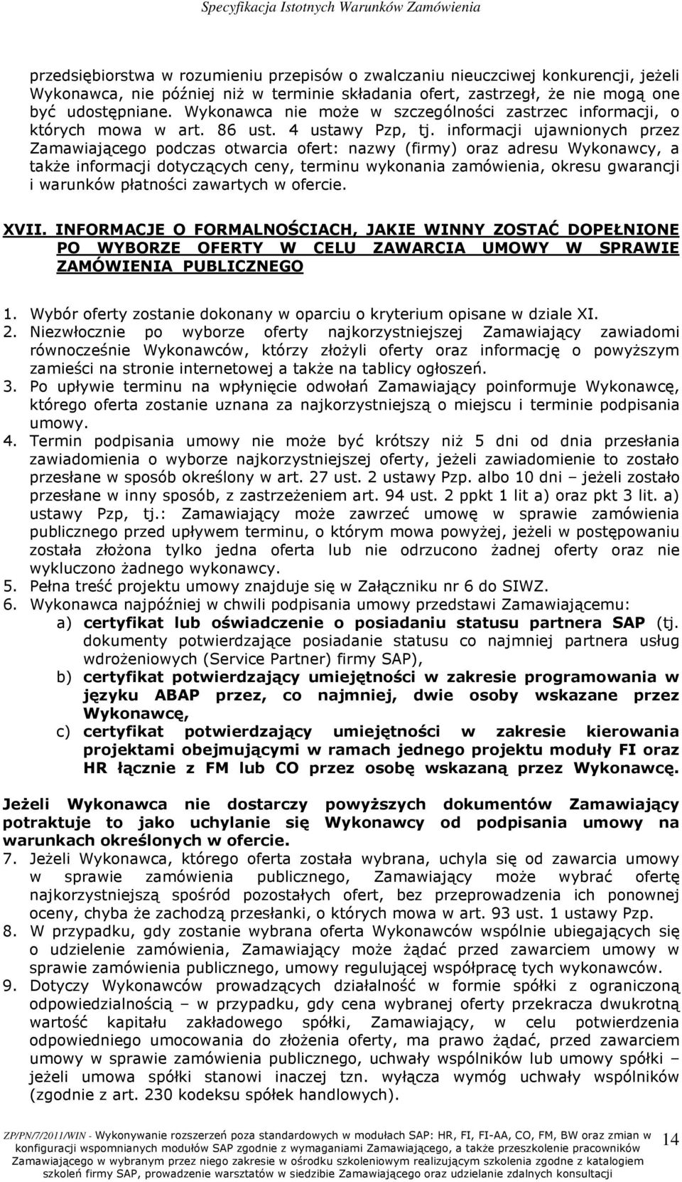 informacji ujawnionych przez Zamawiającego podczas otwarcia ofert: nazwy (firmy) oraz adresu Wykonawcy, a takŝe informacji dotyczących ceny, terminu wykonania zamówienia, okresu gwarancji i warunków