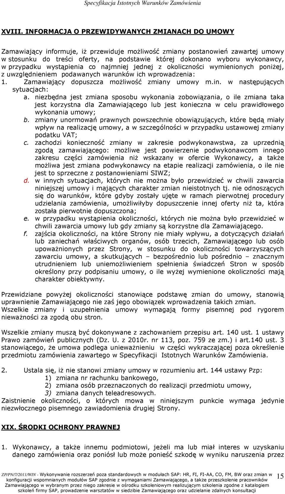 wykonawcy, w przypadku wystąpienia co najmniej jednej z okoliczności wymienionych poniŝej, z uwzględnieniem podawanych warunków ich wprowadzenia: 1. Zamawiający dopuszcza moŝliwość zmiany umowy m.in.