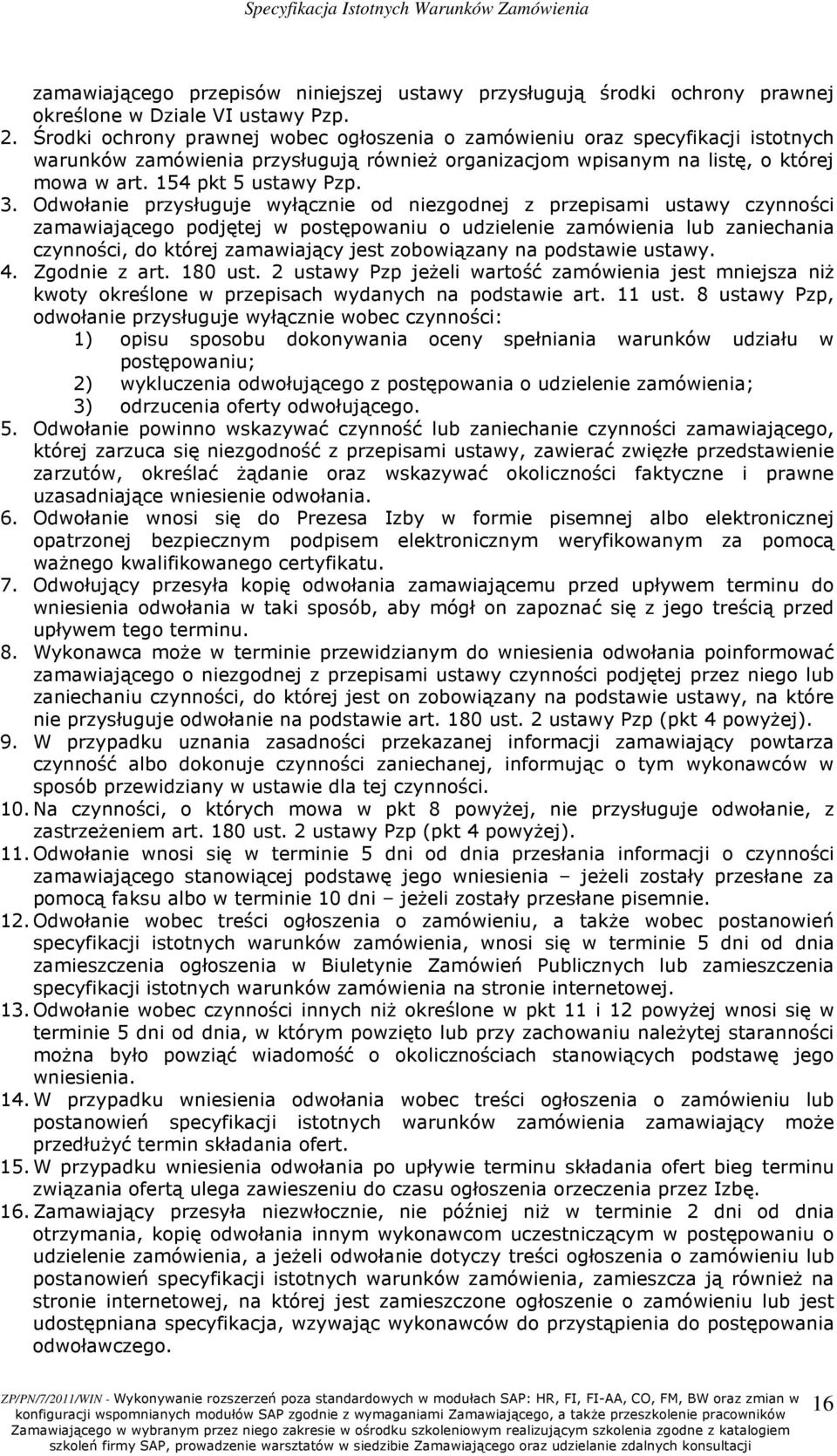 Odwołanie przysługuje wyłącznie od niezgodnej z przepisami ustawy czynności zamawiającego podjętej w postępowaniu o udzielenie zamówienia lub zaniechania czynności, do której zamawiający jest