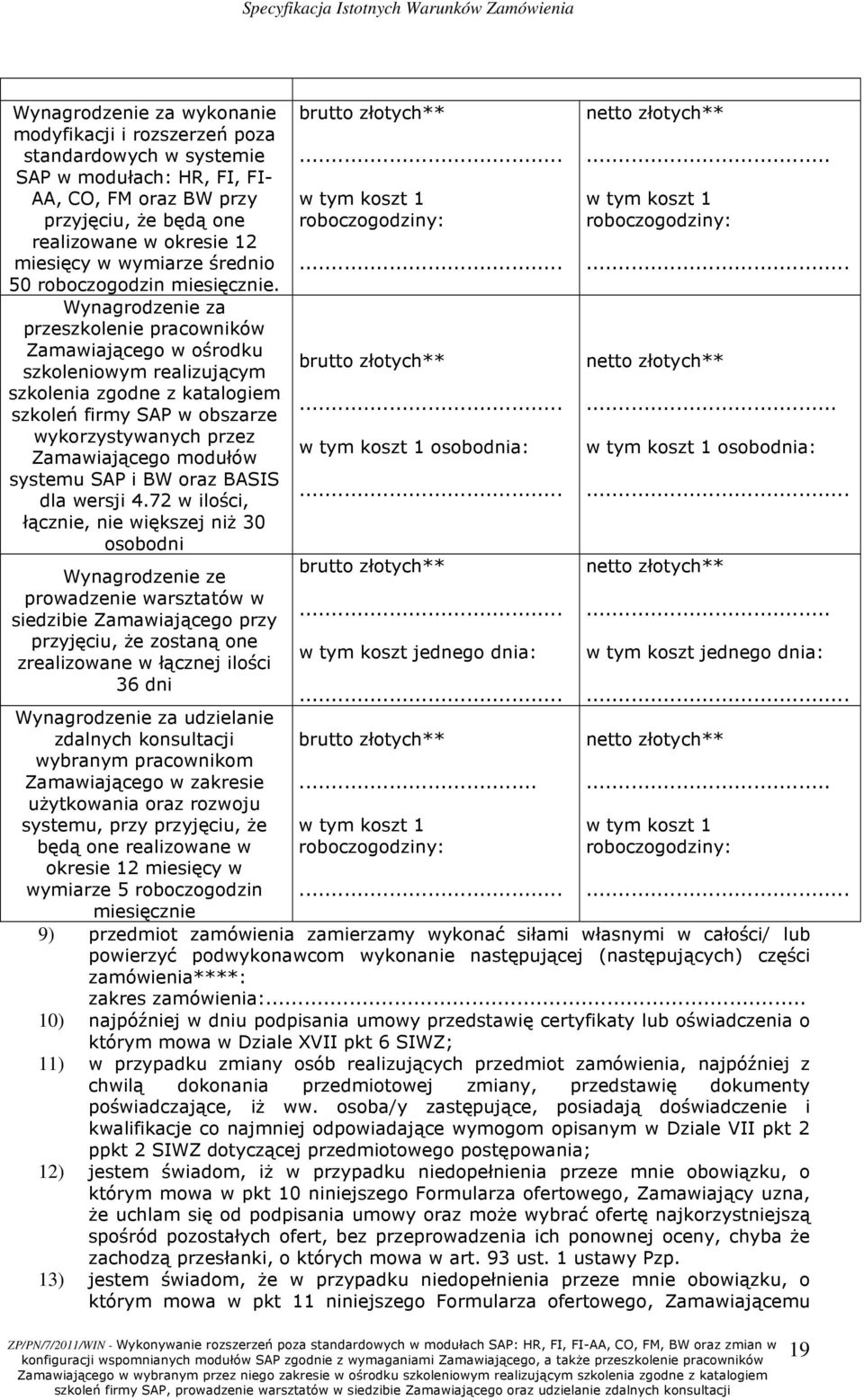 Wynagrodzenie za przeszkolenie pracowników Zamawiającego w ośrodku szkoleniowym realizującym szkolenia zgodne z katalogiem szkoleń firmy SAP w obszarze wykorzystywanych przez Zamawiającego modułów