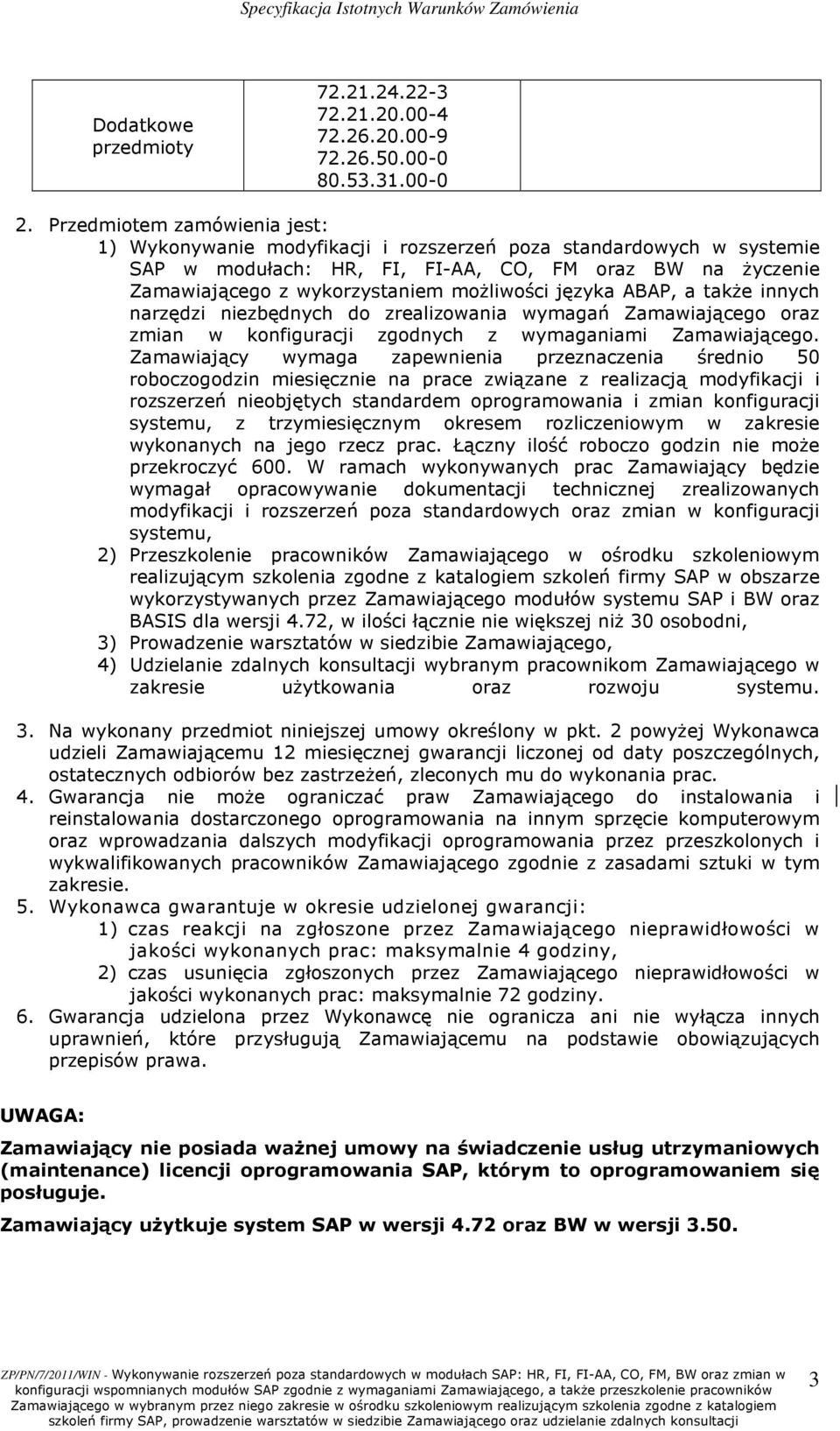 języka ABAP, a takŝe innych narzędzi niezbędnych do zrealizowania wymagań Zamawiającego oraz zmian w konfiguracji zgodnych z wymaganiami Zamawiającego.