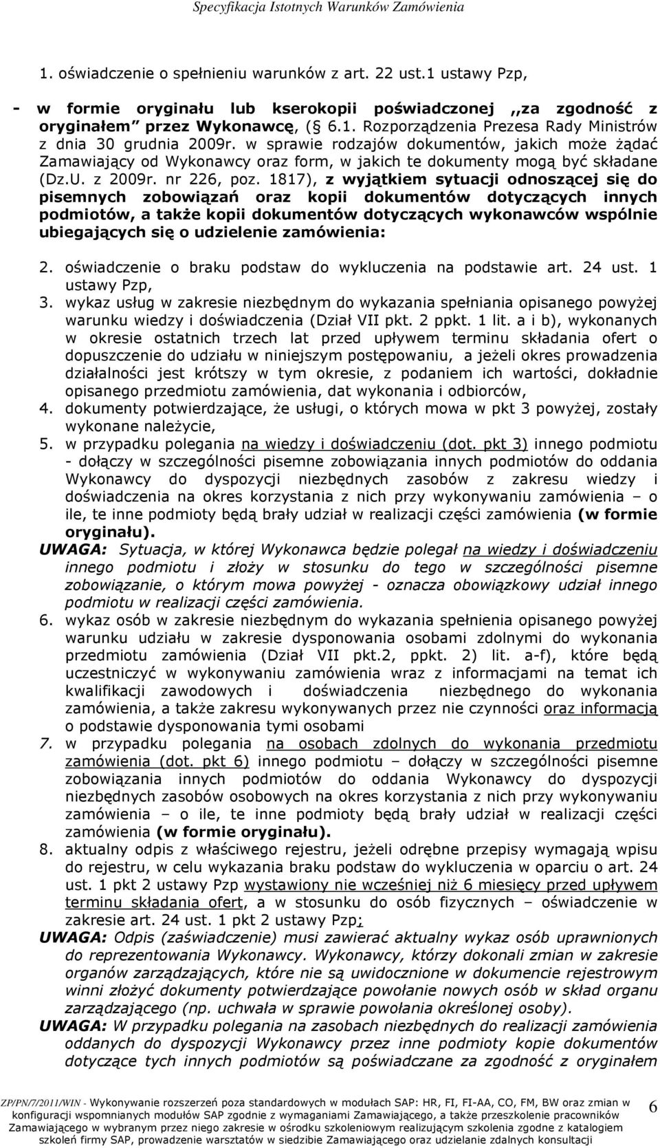 1817), z wyjątkiem sytuacji odnoszącej się do pisemnych zobowiązań oraz kopii dokumentów dotyczących innych podmiotów, a takŝe kopii dokumentów dotyczących wykonawców wspólnie ubiegających się o