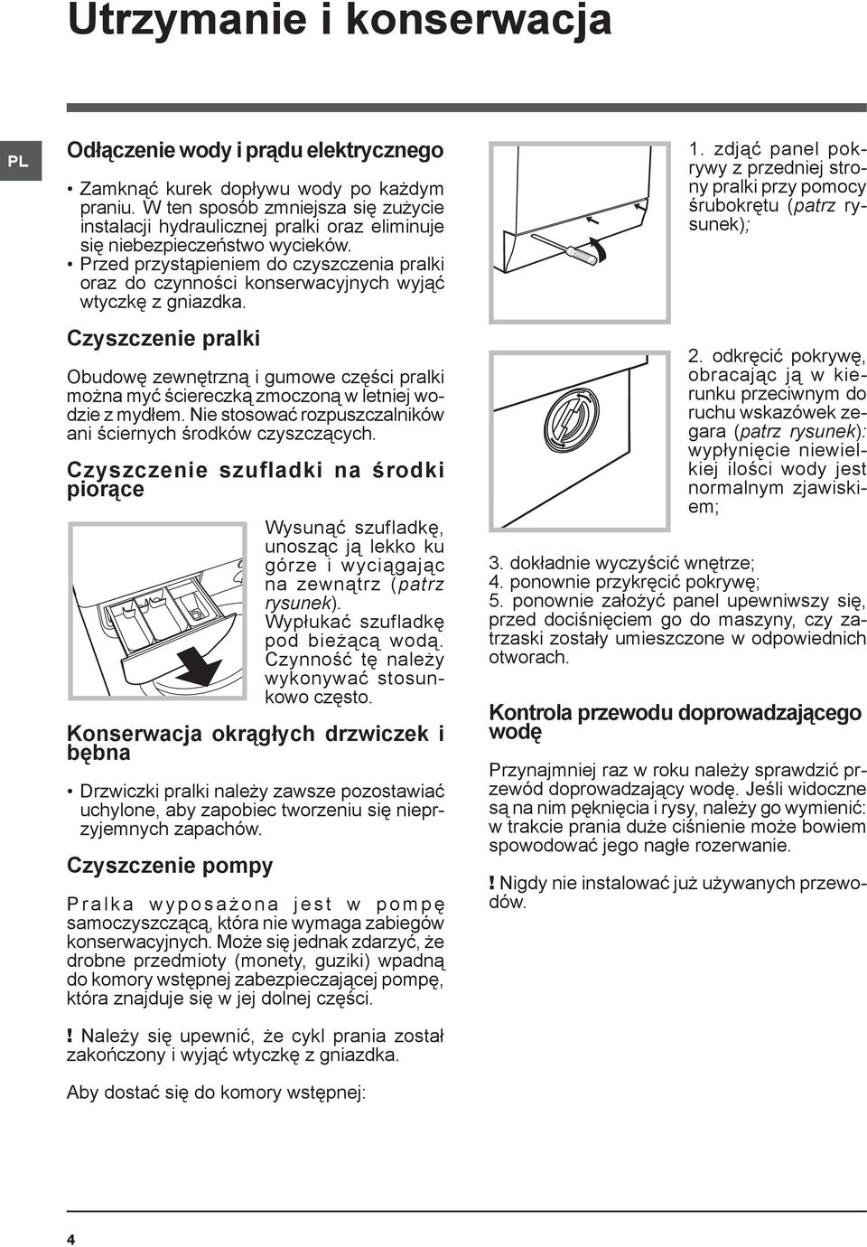 Przed przystąpieniem do czyszczenia pralki oraz do czynności konserwacyjnych wyjąć wtyczkę z gniazdka.