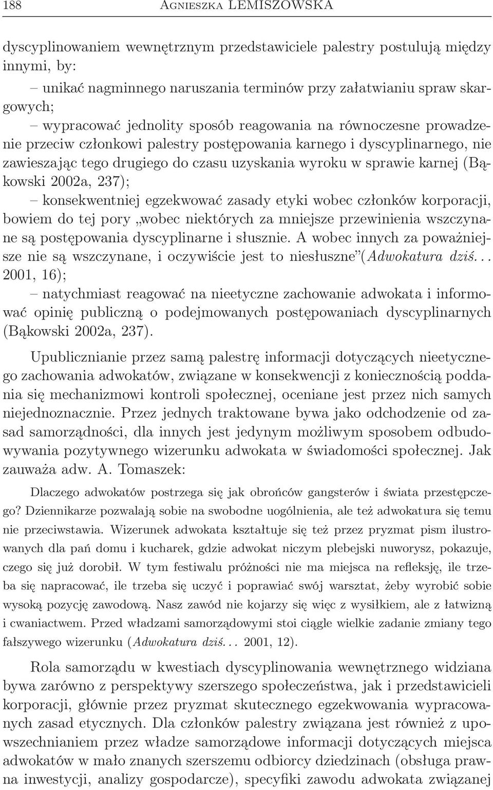 (Bąkowski 2002a, 237); konsekwentniej egzekwować zasady etyki wobec członków korporacji, bowiem do tej pory wobec niektórych za mniejsze przewinienia wszczynane są postępowania dyscyplinarne i