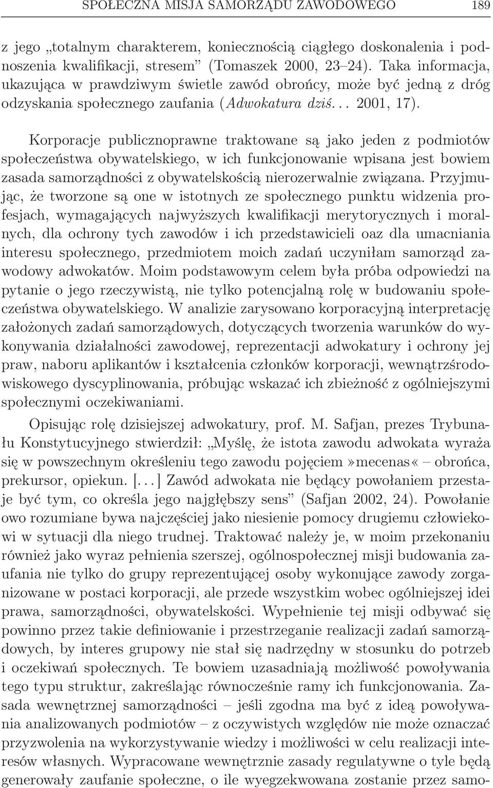 Korporacje publicznoprawne traktowane są jako jeden z podmiotów społeczeństwa obywatelskiego, w ich funkcjonowanie wpisana jest bowiem zasada samorządności z obywatelskością nierozerwalnie związana.