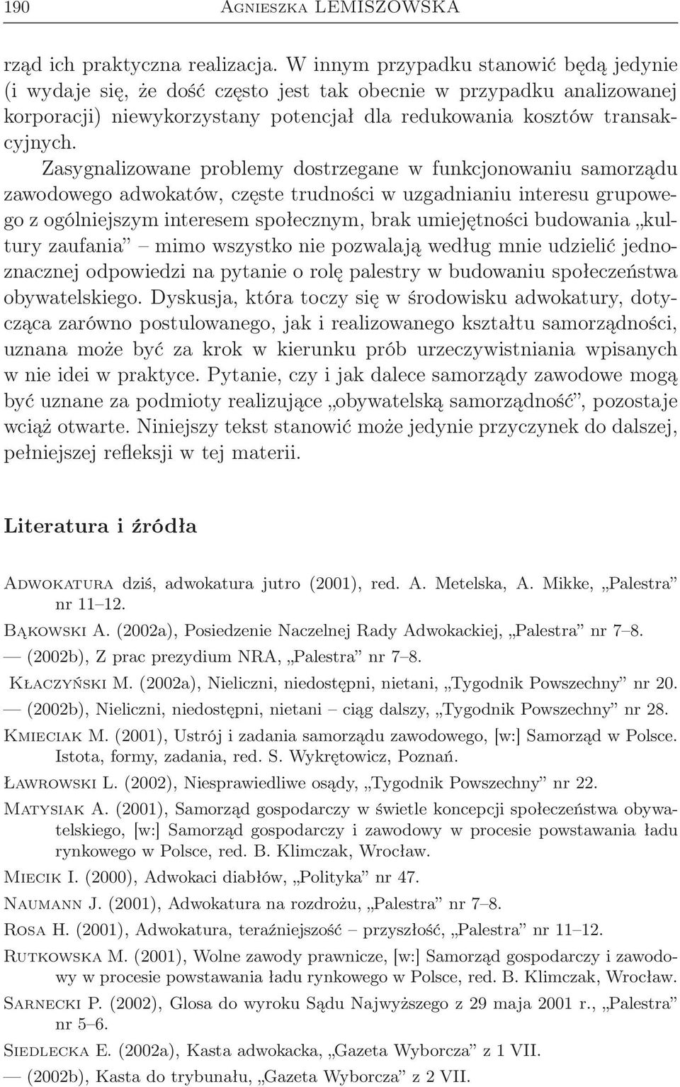 Zasygnalizowane problemy dostrzegane w funkcjonowaniu samorządu zawodowego adwokatów, częste trudności w uzgadnianiu interesu grupowego z ogólniejszym interesem społecznym, brak umiejętności