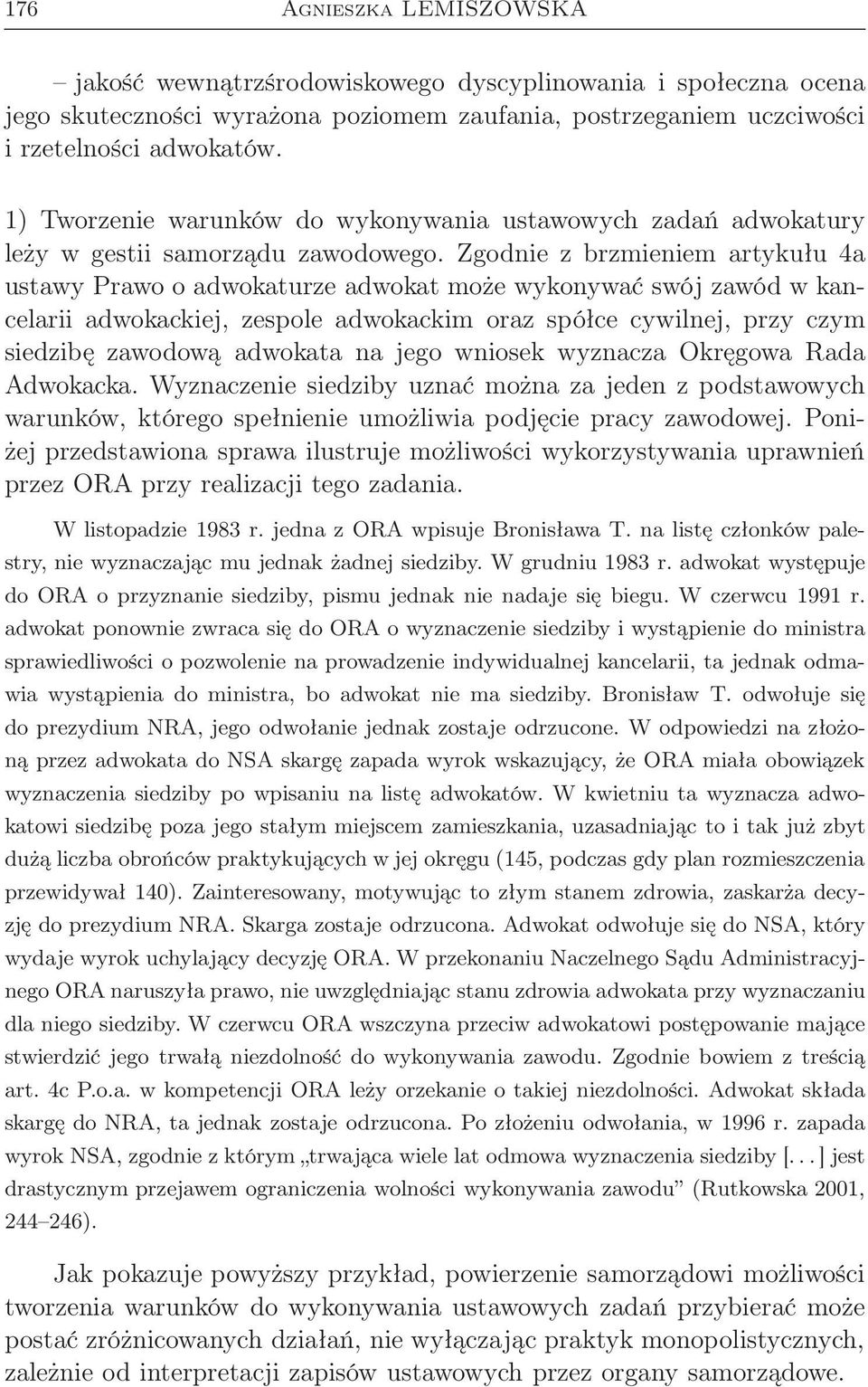 Zgodnie z brzmieniem artykułu 4a ustawy Prawo o adwokaturze adwokat może wykonywać swój zawód w kancelarii adwokackiej, zespole adwokackim oraz spółce cywilnej, przy czym siedzibę zawodową adwokata