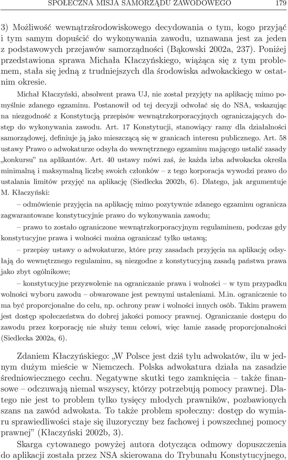 Poniżej przedstawiona sprawa Michała Kłaczyńskiego, wiążąca się z tym problemem, stała się jedną z trudniejszych dla środowiska adwokackiego w ostatnim okresie.