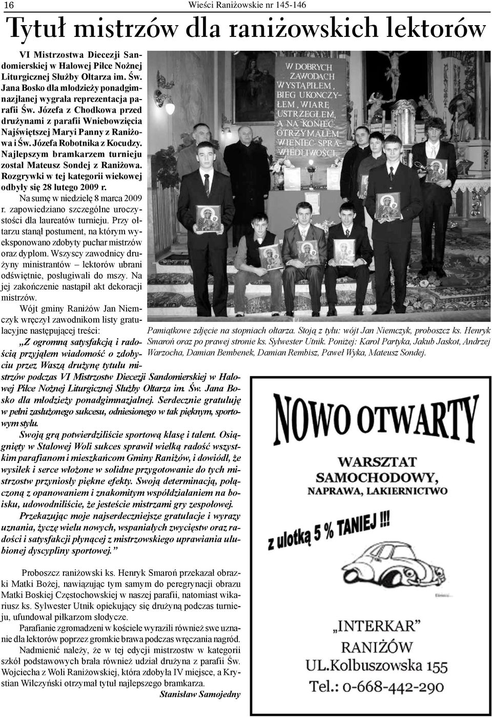 Józefa Robotnika z Kocudzy. Najlepszym bramkarzem turnieju został Mateusz Sondej z Raniżowa. Rozgrywki w tej kategorii wiekowej odbyły się 28 lutego 2009 r. Na sumę w niedzielę 8 marca 2009 r.