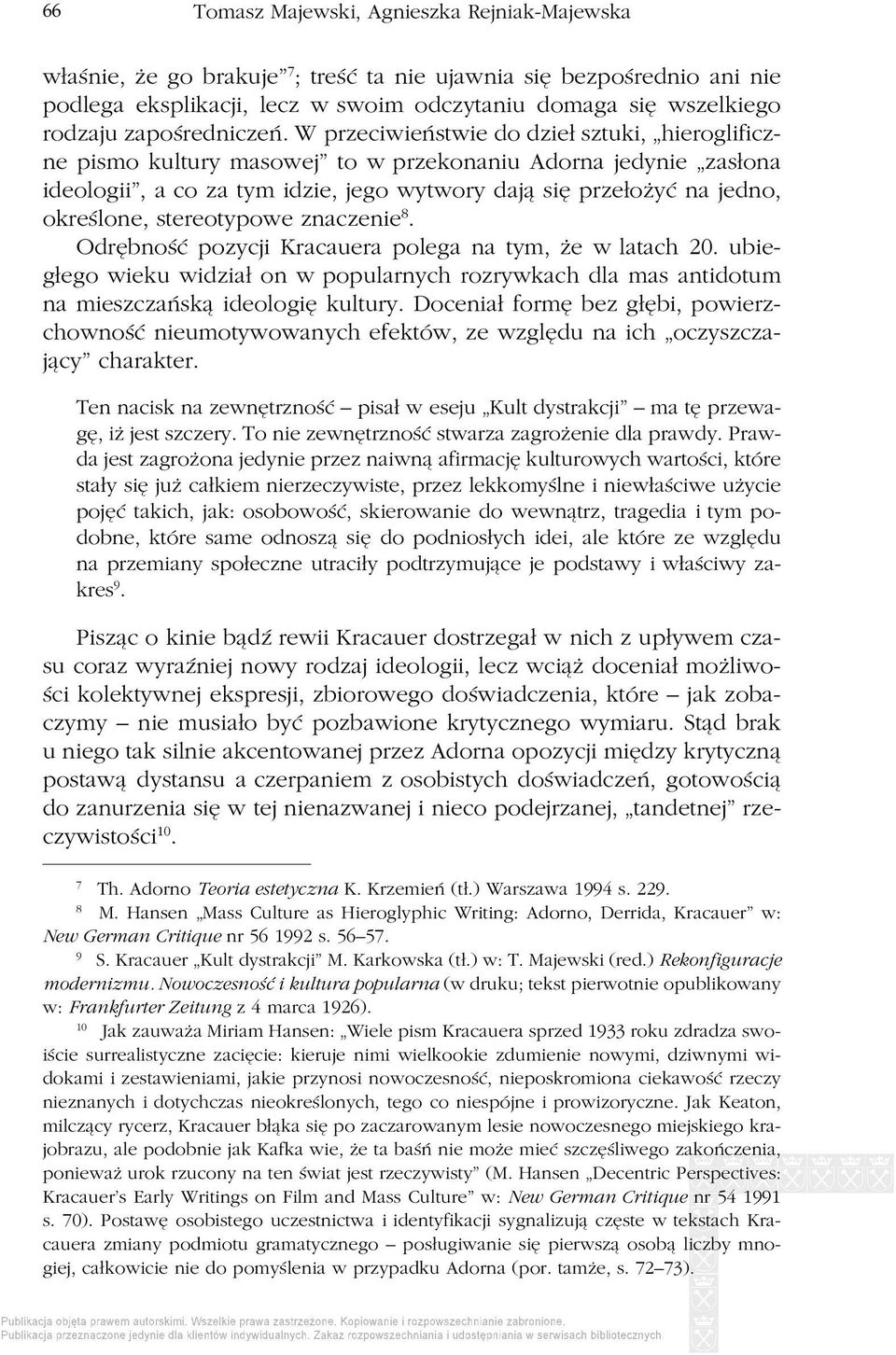 W przeciwieństwie do dzieł sztuki, hieroglificzne pismo kultury masowej to w przekonaniu Adorna jedynie zasłona ideologii, a co za tym idzie, jego wytwory dają się przełożyć na jedno, określone,