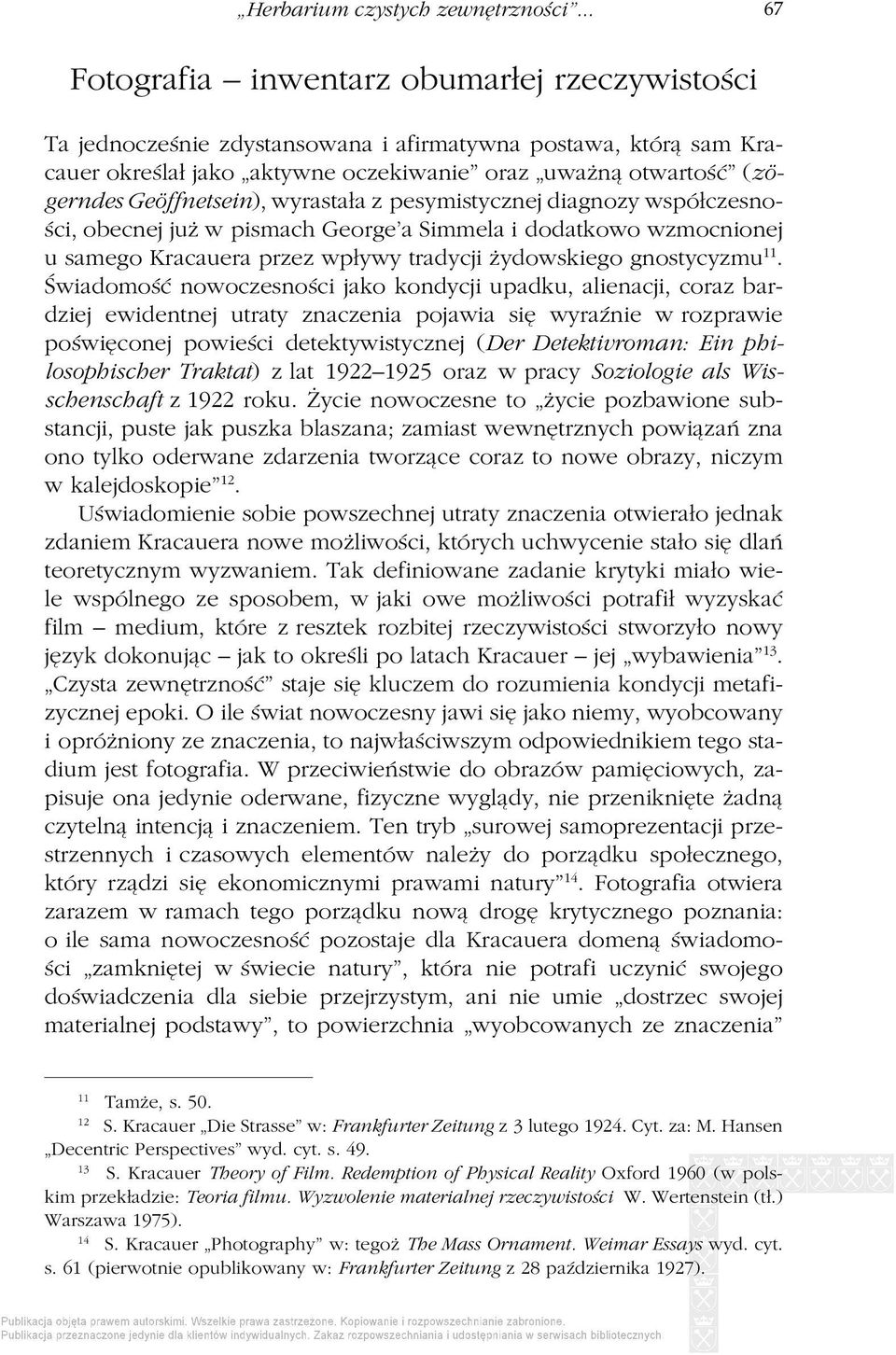 Geöffnetsein), wyrastała z pesymistycznej diagnozy współczesności, obecnej już w pismach George a Simmela i dodatkowo wzmocnionej u samego Kracauera przez wpływy tradycji żydowskiego gnostycyzmu 11.