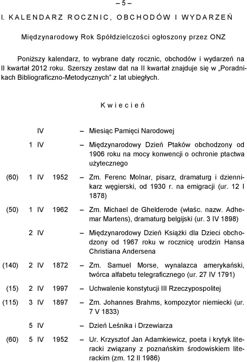 K w i e c i eń IV Miesiąc Pamięci Narodowej 1 IV Międzynarodowy Dzień Ptaków obchodzony od 1906 roku na mocy konwencji o ochronie ptactwa użytecznego (60) 1 IV 1952 Zm.