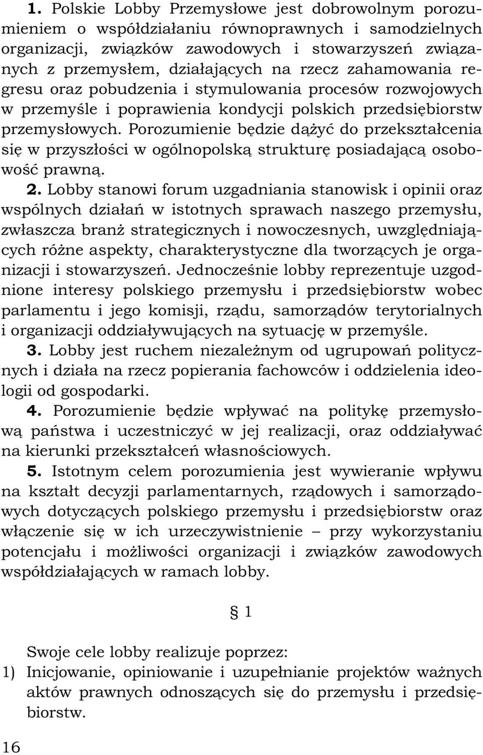 Porozumienie będzie dążyć do przekształcenia się w przyszłości w ogólnopolską strukturę posiadającą osobowość prawną. 2.