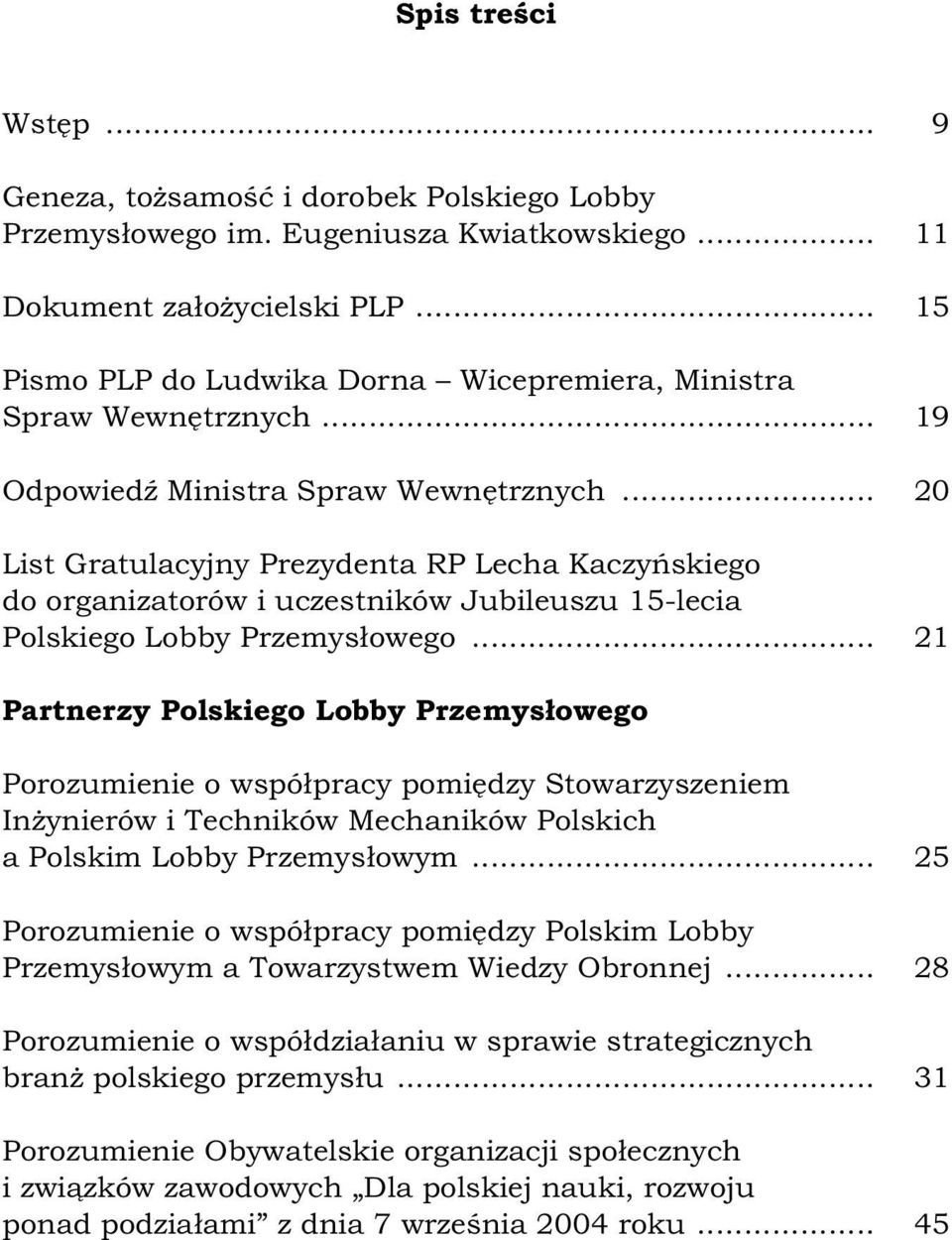 .. 20 List Gratulacyjny Prezydenta RP Lecha Kaczyńskiego do organizatorów i uczestników Jubileuszu 15-lecia Polskiego Lobby Przemysłowego.