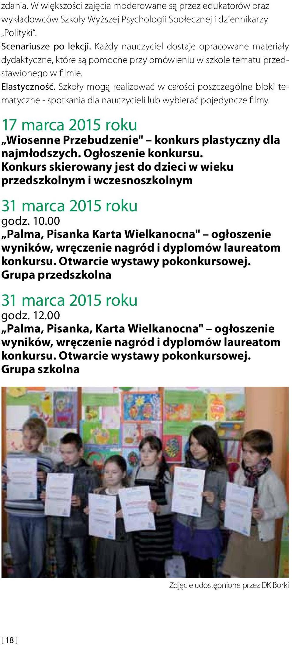 Szkoły mogą realizować w całości poszczególne bloki tematyczne - spotkania dla nauczycieli lub wybierać pojedyncze filmy. 17 marca 2015 roku iosenne Przebudzenie" konkurs plastyczny dla najmłodszych.