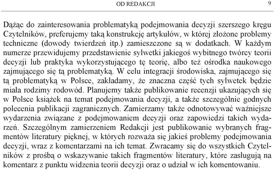 W każdym numerze przewidujemy przedstawienie sylwetki jakiegoś wybitnego twórcy teorii decyzji lub praktyka wykorzystującego tę teorię, albo też ośrodka naukowego zajmującego się tą problematyką.