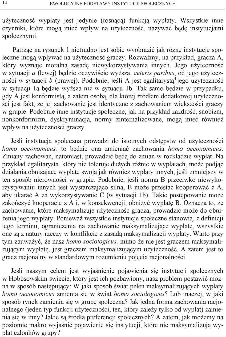 Patrząc na rysunek 1 nietrudno jest sobie wyobrazić jak różne instytucje społeczne mogą wpływać na użyteczność graczy.