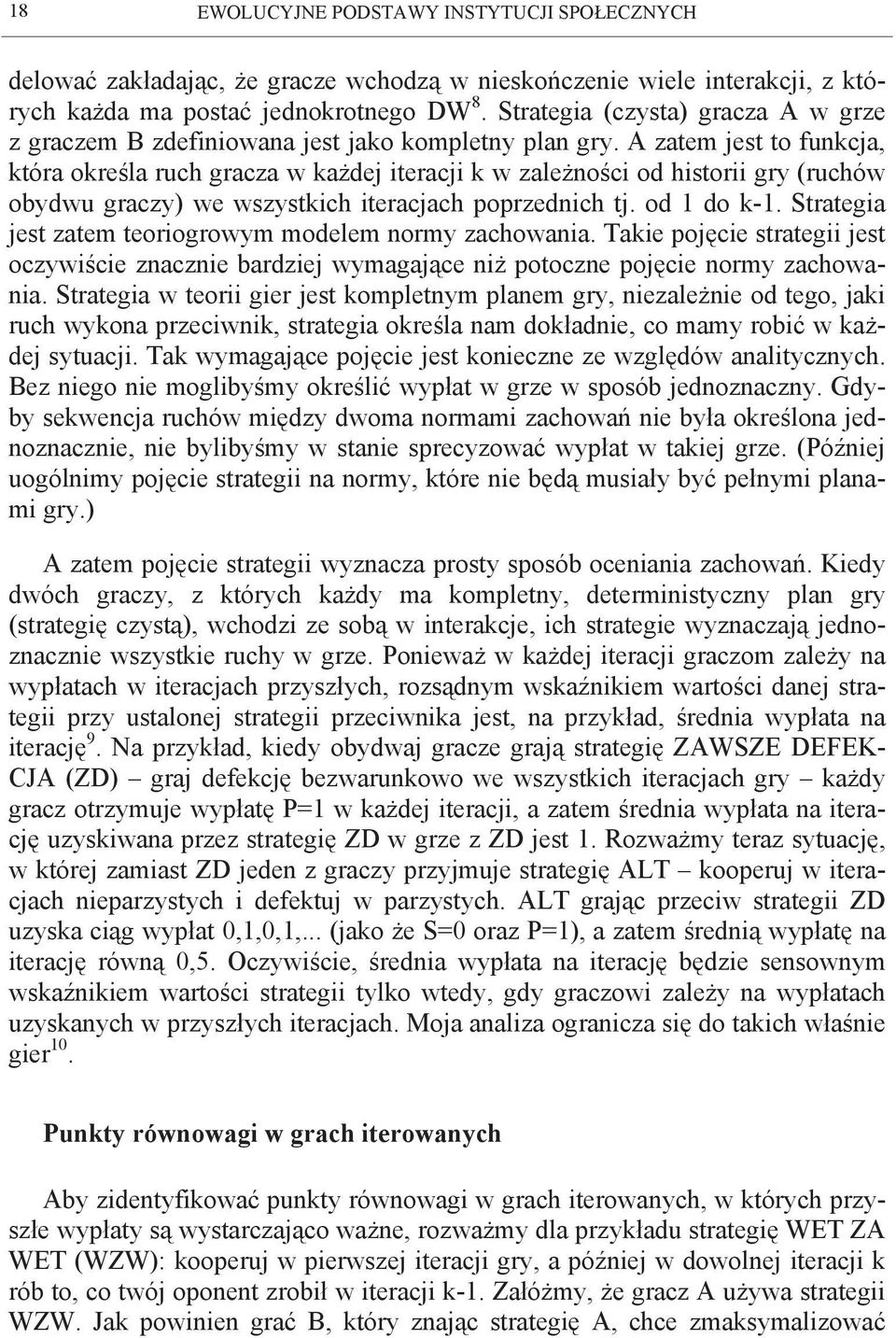 A zatem jest to funkcja, która określa ruch gracza w każdej iteracji k w zależności od historii gry (ruchów obydwu graczy) we wszystkich iteracjach poprzednich tj. od 1 do k-1.