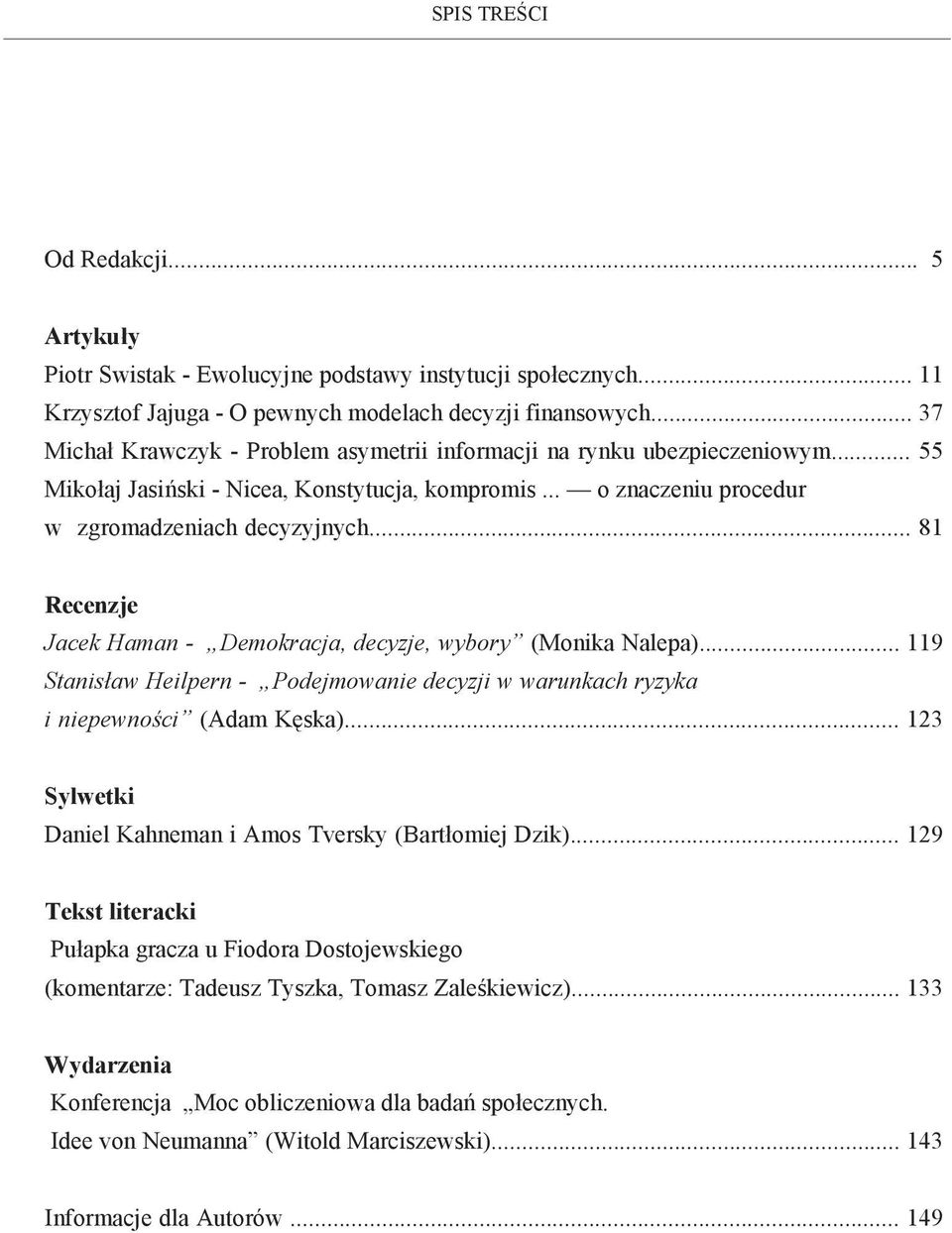 .. 81 Recenzje Jacek Haman - Demokracja, decyzje, wybory (Monika Nalepa)... 119 Stanisław Heilpern - Podejmowanie decyzji w warunkach ryzyka i niepewności (Adam Kęska).