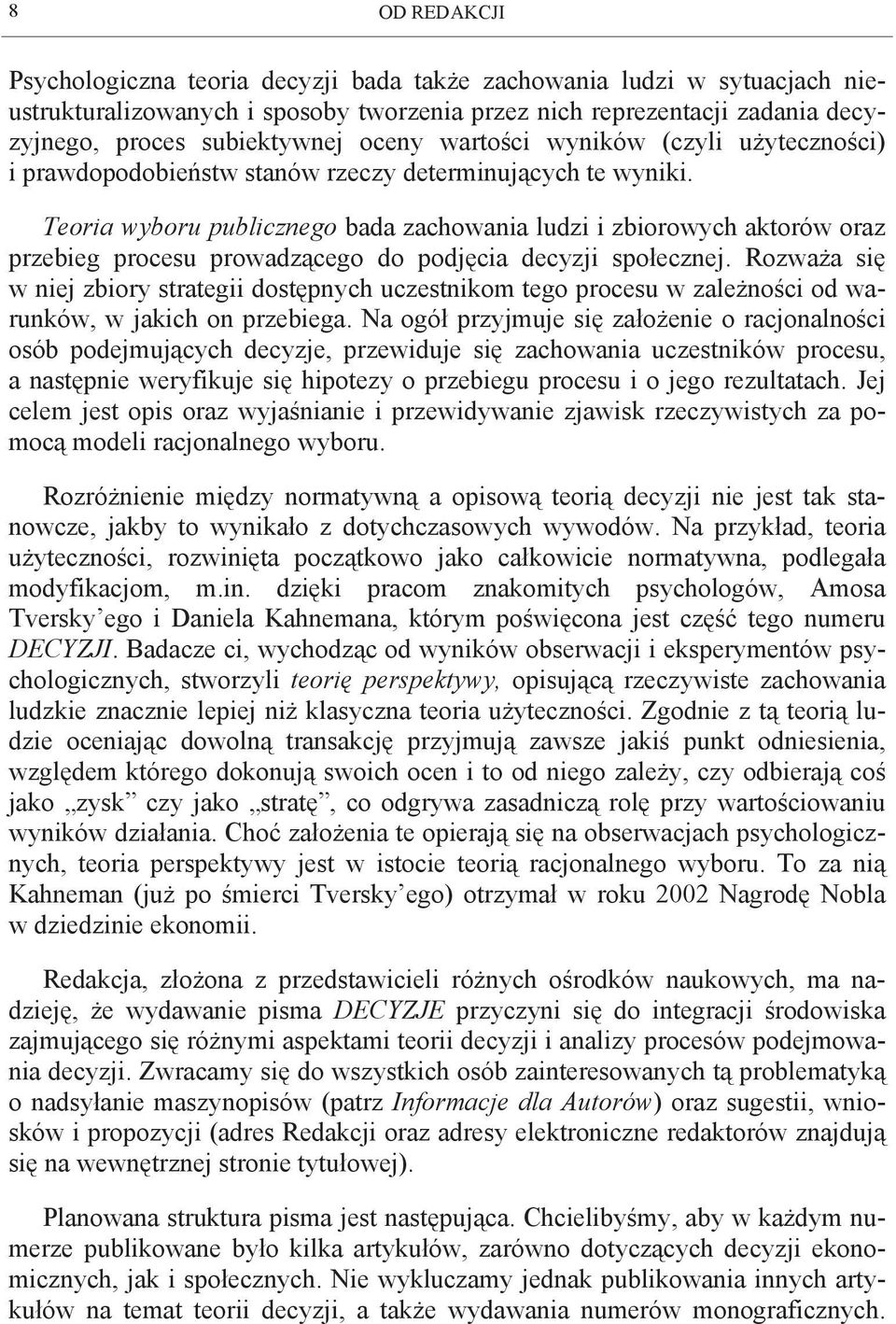 Teoria wyboru publicznego bada zachowania ludzi i zbiorowych aktorów oraz przebieg procesu prowadzącego do podjęcia decyzji społecznej.