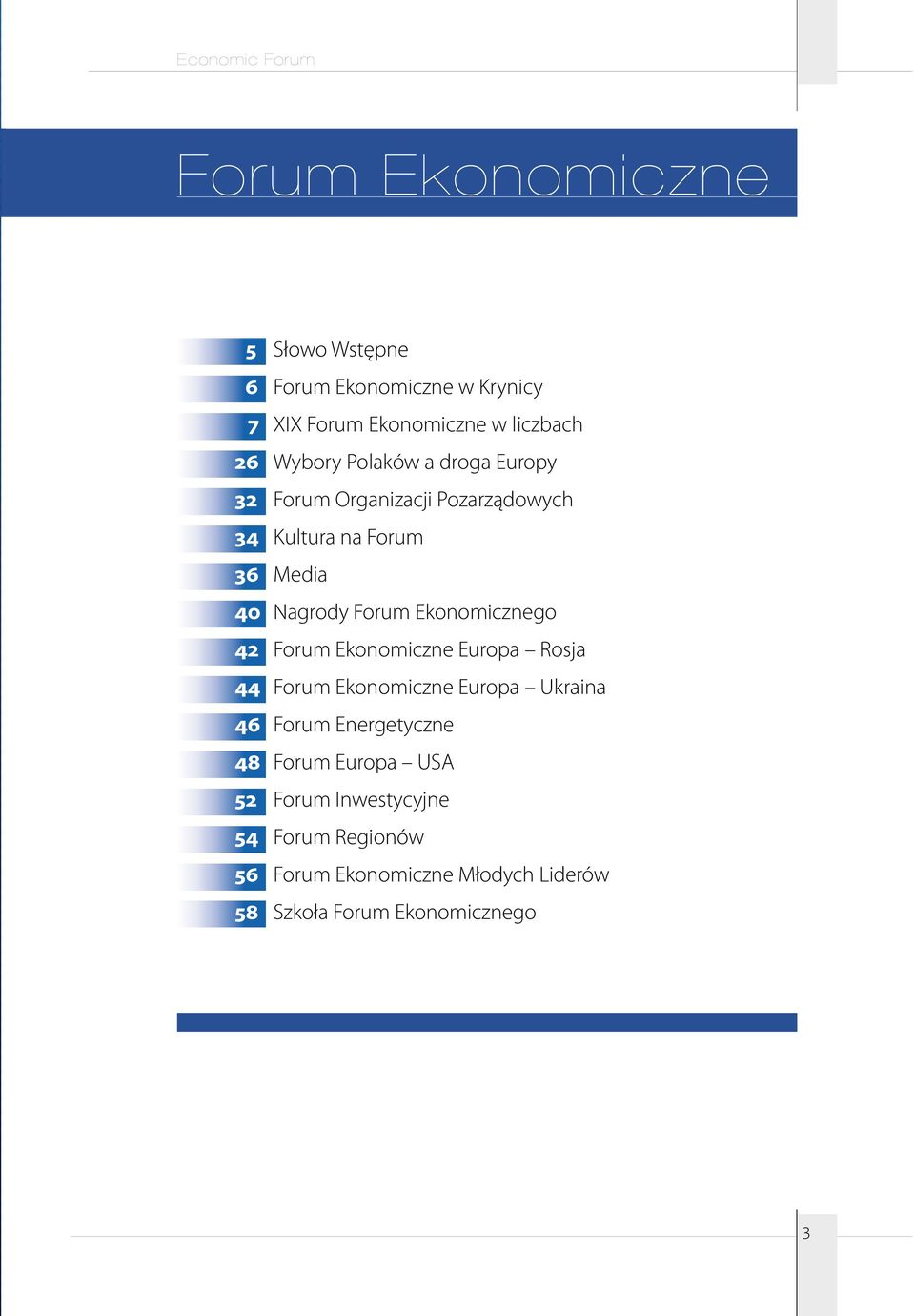 Ekonomicznego 42 Forum Ekonomiczne Europa Rosja 44 Forum Ekonomiczne Europa Ukraina 46 Forum Energetyczne 48