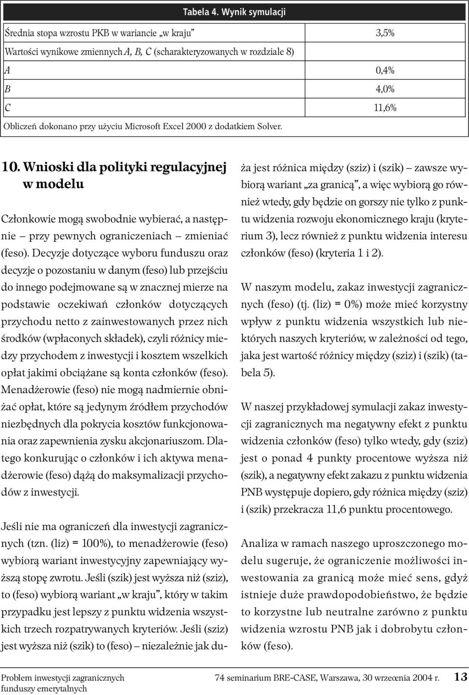 Microsoft Excel 2000 z dodatkiem Solver. 10. Wnioski dla polityki regulacyjnej w modelu Członkowie mogą swobodnie wybierać, a następnie przy pewnych ograniczeniach zmieniać (feso).