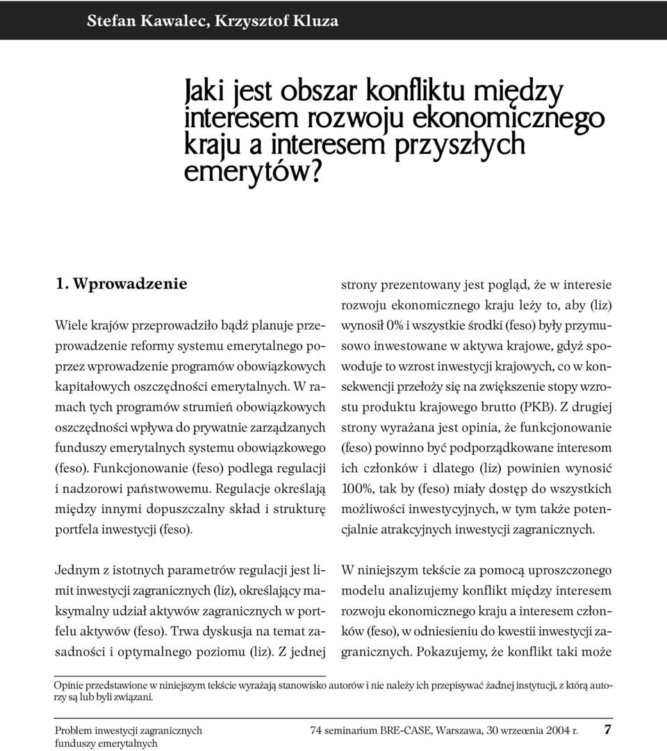 W ramach tych programów strumień obowiązkowych oszczędności wpływa do prywatnie zarządzanych systemu obowiązkowego (feso). Funkcjonowanie (feso) podlega regulacji i nadzorowi państwowemu.