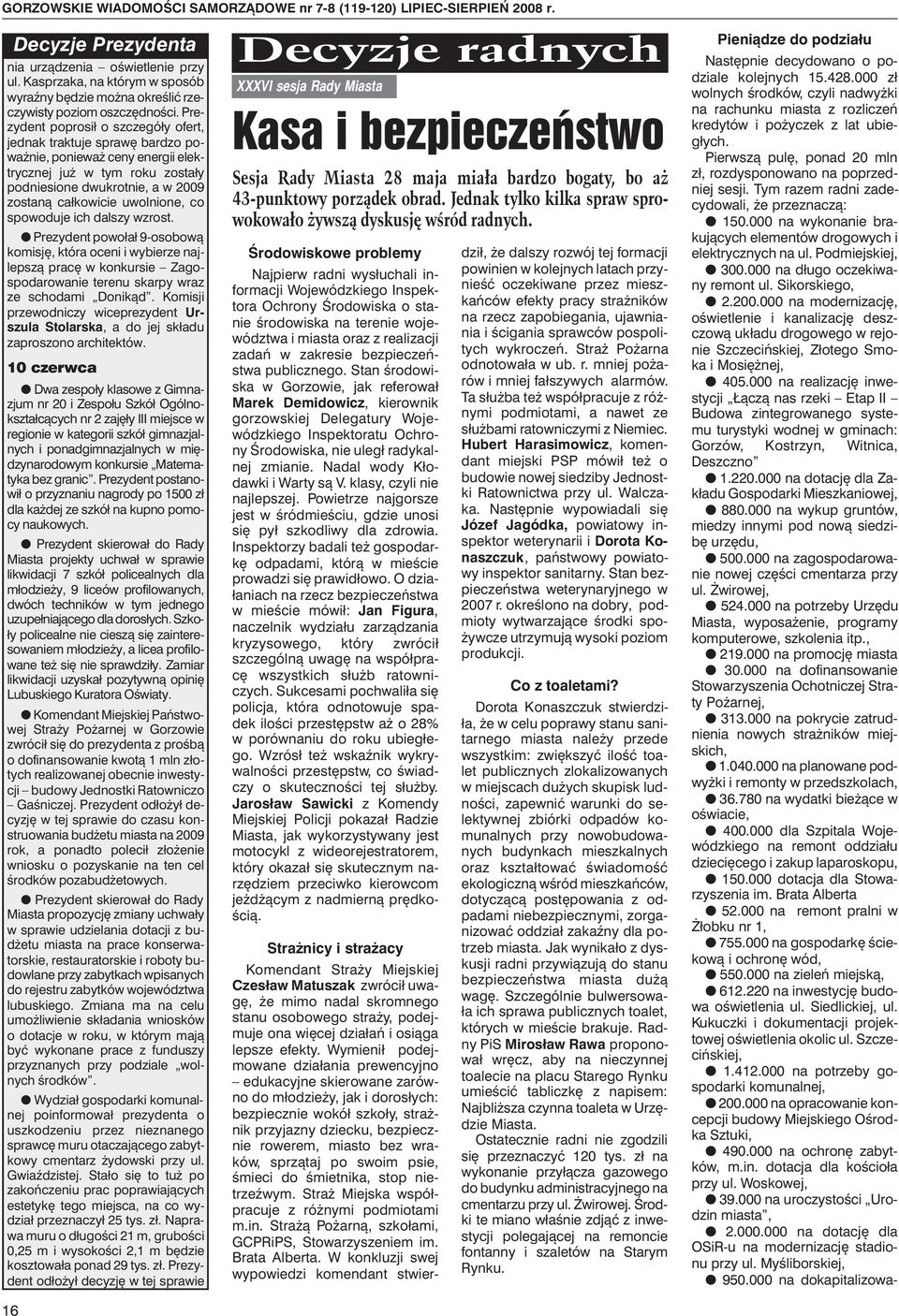 Prezydent poprosił o szczegóły ofert, jednak traktuje sprawę bardzo poważnie, ponieważ ceny energii elektrycznej już w tym roku zostały podniesione dwukrotnie, a w 2009 zostaną całkowicie uwolnione,