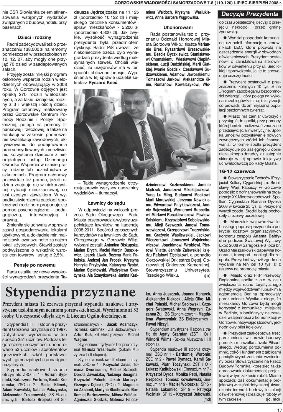 Przyjęty został miejski program osłonowy wsparcia rodzin wielodzietnych obowiązujący w 2008 roku.