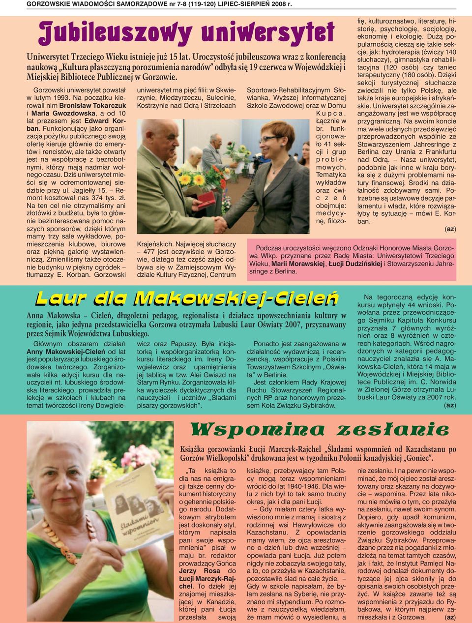 Gorzowski uniwersytet powstał w lutym 1993. Na początku kierowali nim Bronisław Tokarczuk i Maria Gwozdowska, a od 10 lat prezesem jest Edward Korban.