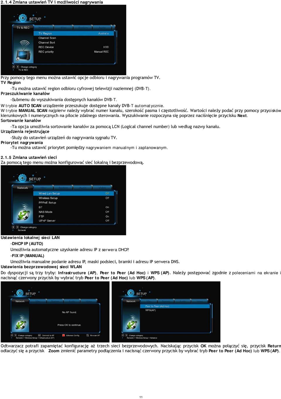 W trybie AUTO SCAN urządzenie przeszukuje dostępne kanały DVB-T automatycznie. W trybie MANUAL SCAN najpierw należy wybrać numer kanału, szerokość pasma i częstotliwość.