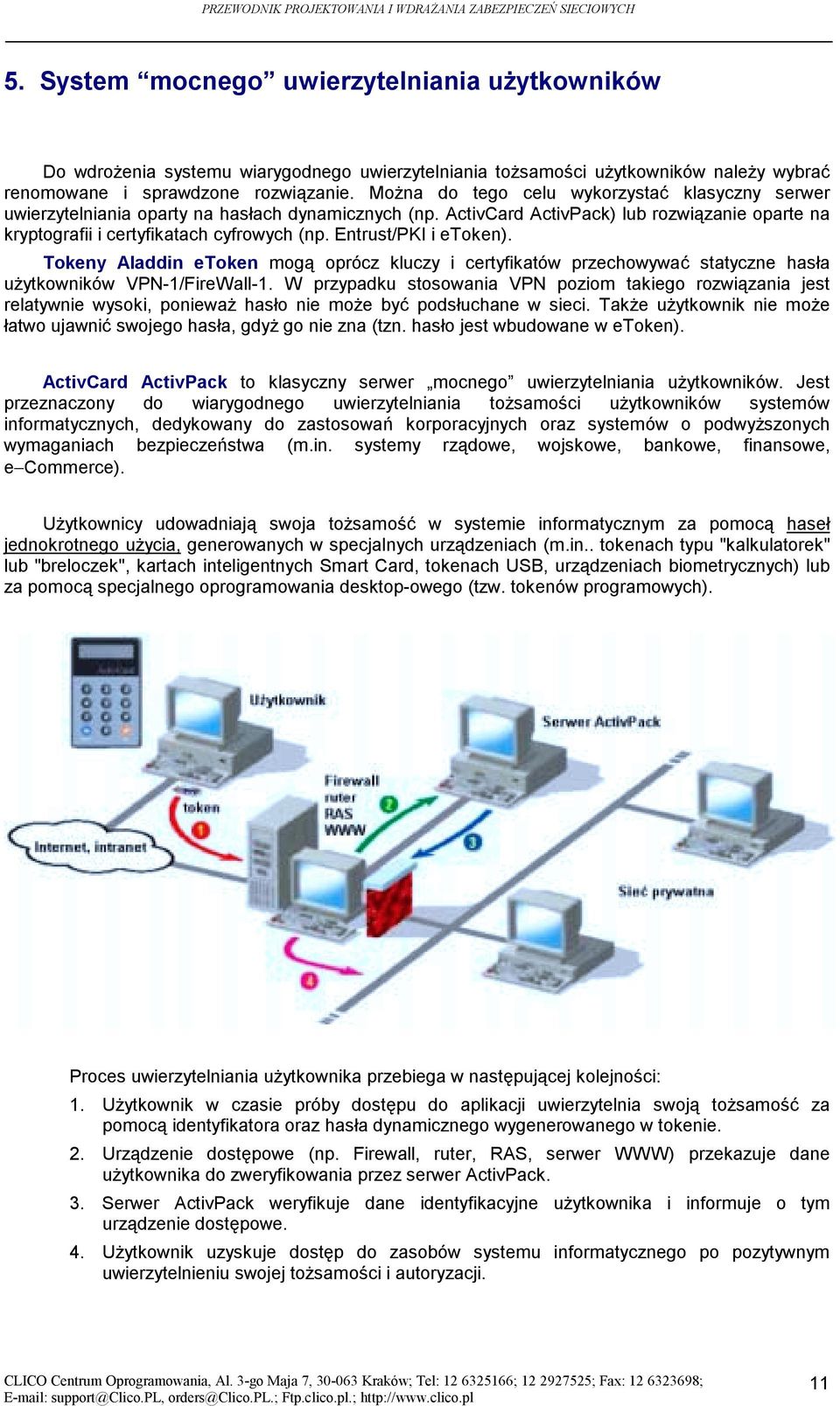 Entrust/PKI i etoken). Tokeny Aladdin etoken mogą oprócz kluczy i certyfikatów przechowywać statyczne hasła użytkowników VPN-1/FireWall-1.