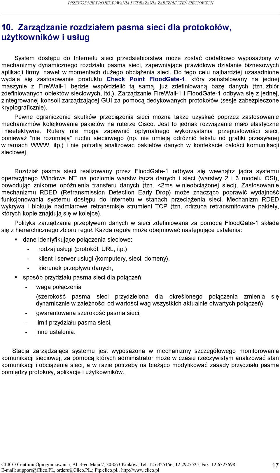 Do tego celu najbardziej uzasadnione wydaje się zastosowanie produktu Check Point FloodGate-1, który zainstalowany na jednej maszynie z FireWall-1 będzie współdzielić tą samą, już zdefiniowaną bazę