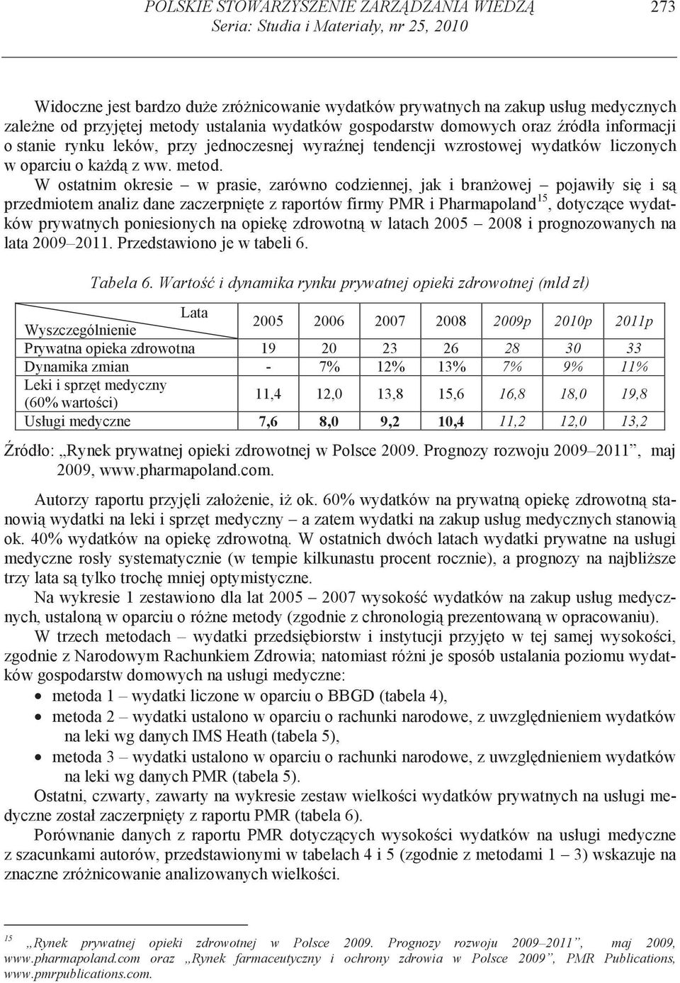 W ostatnim okresie w prasie, zarówno codziennej, jak i bran owej pojawiły si i s przedmiotem analiz dane zaczerpni te z raportów firmy PMR i Pharmapoland 15, dotycz ce wydatków prywatnych