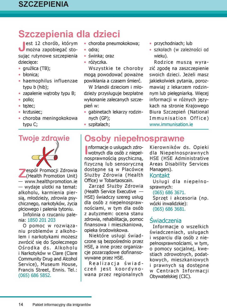 W Irlandii dzieciom i młodzieży przysługuje bezpłatne wykonanie zalecanych szczepień w: gabinetach lekarzy rodzinnych (GP); szpitalach; przychodniach; lub szkołach (w zależności od wieku).