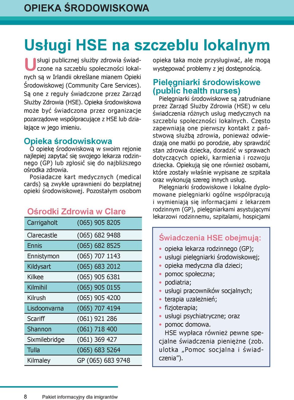 Opieka środowiskowa O opiekę środowiskową w swoim rejonie najlepiej zapytać się swojego lekarza rodzinnego (GP) lub zgłosić się do najbliższego ośrodka zdrowia.