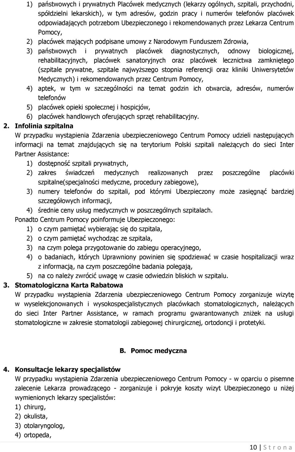 biologicznej, rehabilitacyjnych, placówek sanatoryjnych oraz placówek lecznictwa zamkniętego (szpitale prywatne, szpitale najwyższego stopnia referencji oraz kliniki Uniwersytetów Medycznych) i