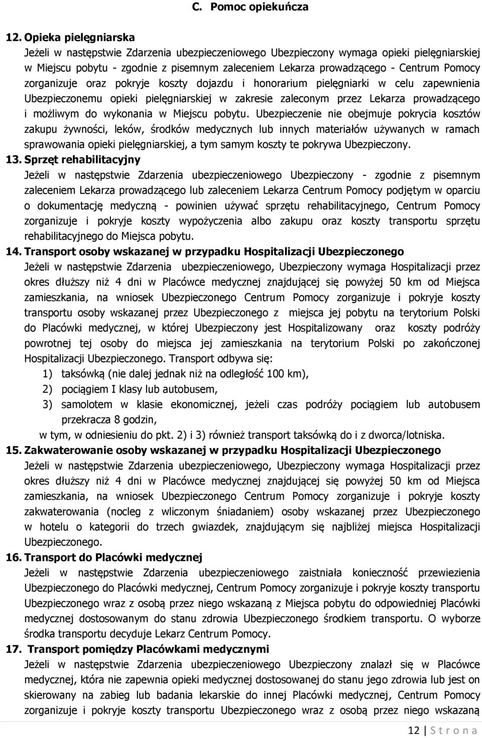 oraz pokryje koszty dojazdu i honorarium pielęgniarki w celu zapewnienia Ubezpieczonemu opieki pielęgniarskiej w zakresie zaleconym przez Lekarza prowadzącego i możliwym do wykonania w Miejscu pobytu.