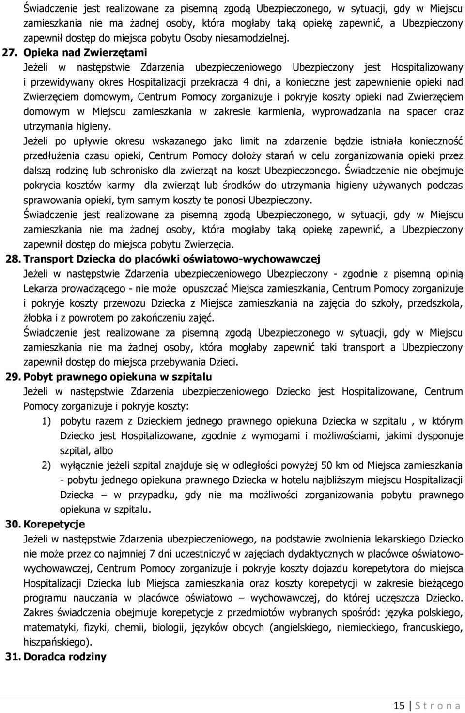 Opieka nad Zwierzętami Jeżeli w następstwie Zdarzenia go Ubezpieczony jest Hospitalizowany i przewidywany okres Hospitalizacji przekracza 4 dni, a konieczne jest zapewnienie opieki nad Zwierzęciem